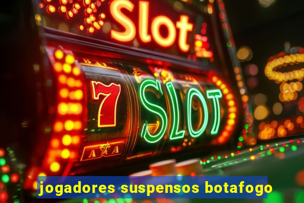 jogadores suspensos botafogo